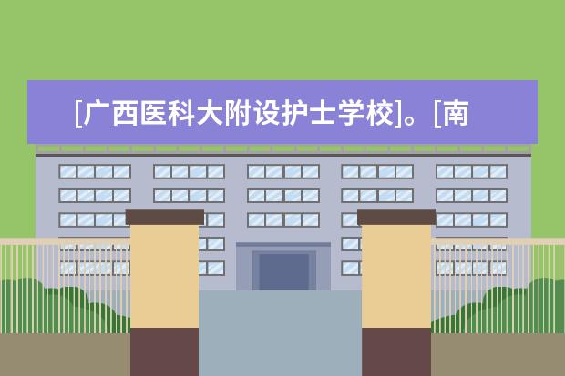 [广西医科大附设护士学校]。[南宁卫生学校][广西中医学院]哪个比较好