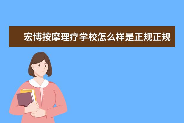 宏博按摩理疗学校怎么样是正规正规学校吗，按摩证是国家认可的吗？毕业后能帮安排工作吗