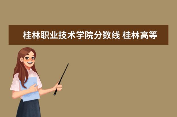 桂林职业技术学院分数线 桂林高等专科师范学校录取分数线