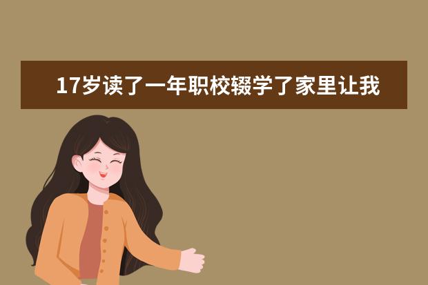 17岁读了一年职校辍学了家里让我去学艺美容行业个人不喜欢这类行业也不知道去干些什么有没有人建议一下