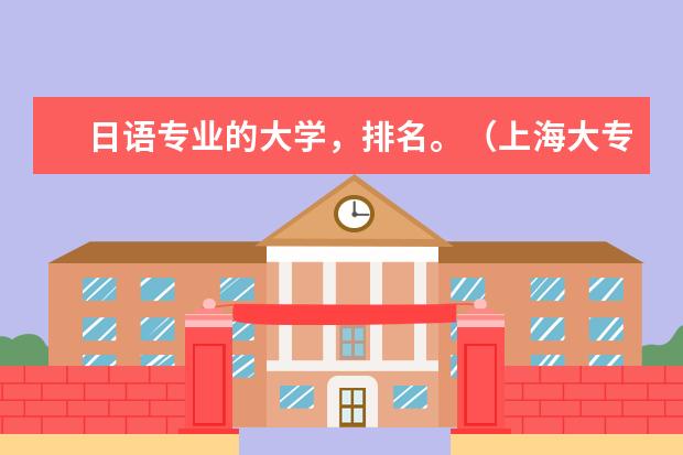 日语专业的大学，排名。（上海大专排行榜）