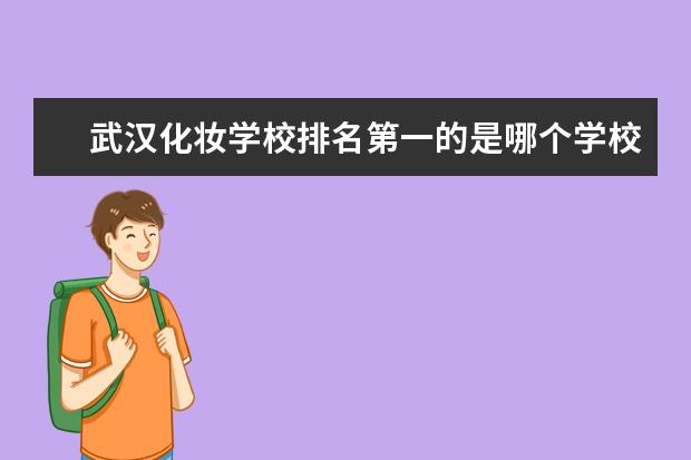 武汉化妆学校排名第一的是哪个学校？