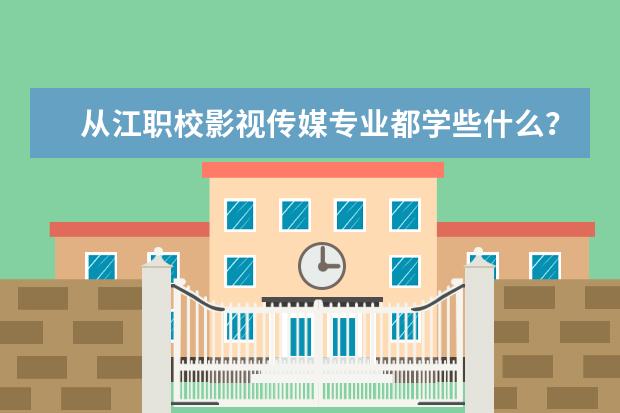 从江职校影视传媒专业都学些什么？