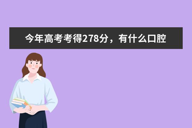 今年高考考得278分，有什么口腔医学的学校可以读吗