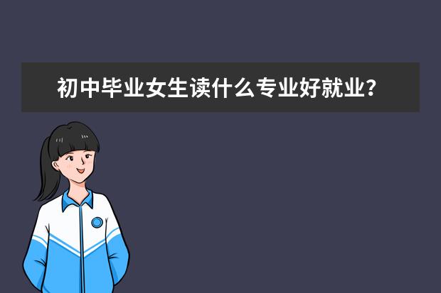 初中毕业女生读什么专业好就业？