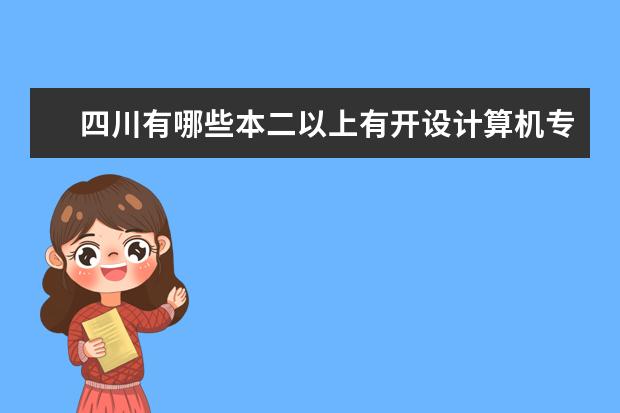 四川有哪些本二以上有开设计算机专业的高校？