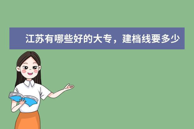 江苏有哪些好的大专，建档线要多少。