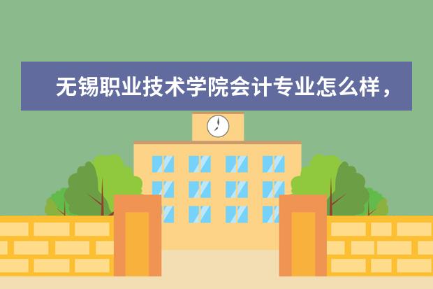 无锡职业技术学院会计专业怎么样，河南考生要多少分可以去啊