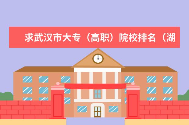 求武汉市大专（高职）院校排名（湖北的专科学校排名）