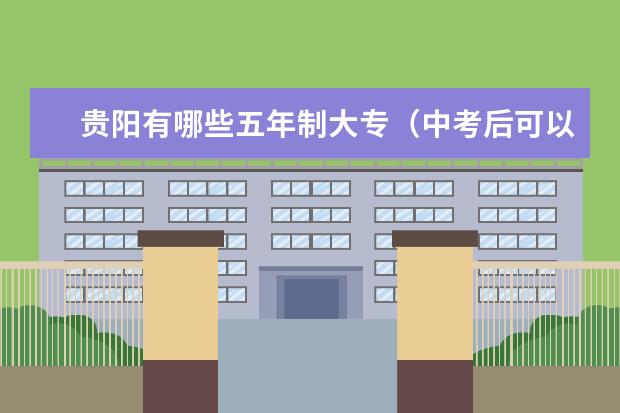 贵阳有哪些五年制大专（中考后可以报读的）