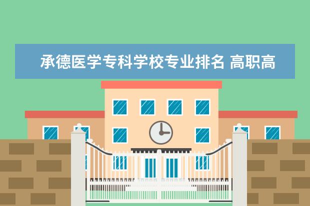 承德医学专科学校专业排名 高职高专院校排名