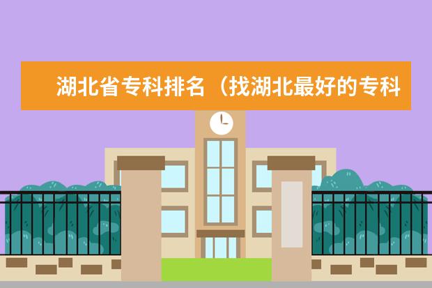 湖北省专科排名（找湖北最好的专科学院）