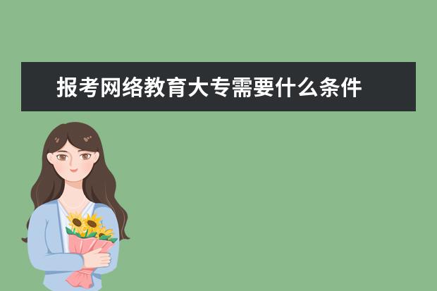 报考网络教育大专需要什么条件