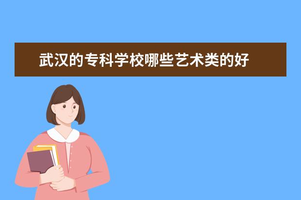 武汉的专科学校哪些艺术类的好