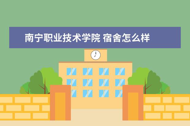 南宁职业技术学院 宿舍怎么样