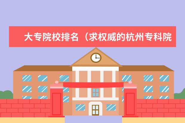 大专院校排名（求权威的杭州专科院校排名）