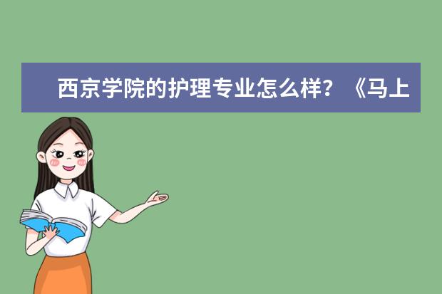 西京学院的护理专业怎么样？《马上就要填志愿老 ，急问》谢谢！