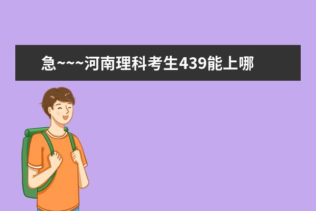 急~~~河南理科考生439能上哪个好专科？