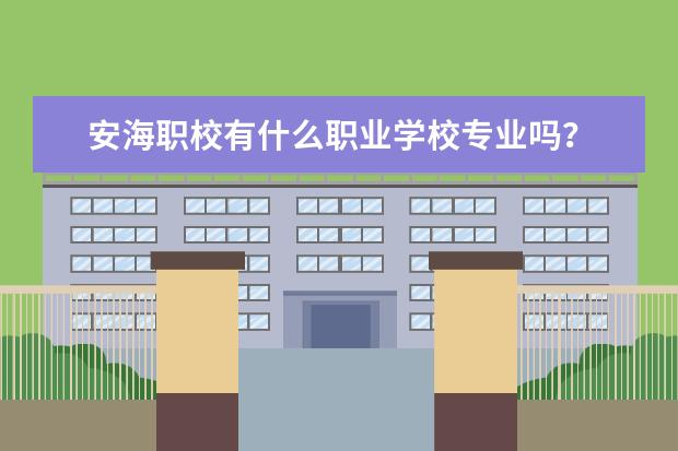 安海职校有什么职业学校专业吗？