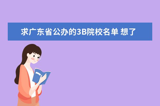 求广东省公办的3B院校名单 想了解广东3B院校排名
