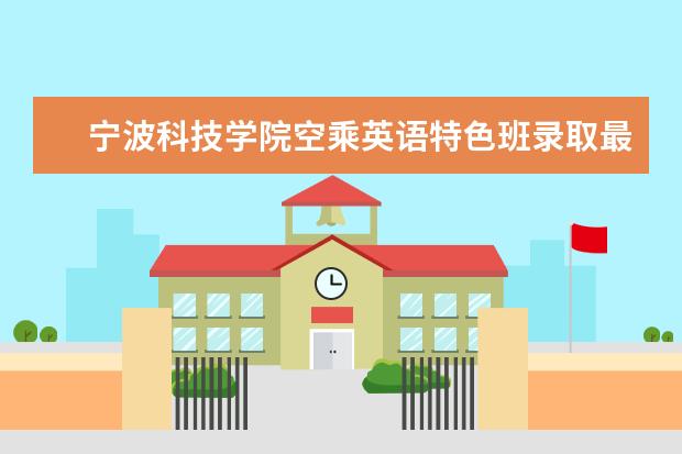 宁波科技学院空乘英语特色班录取最低分数多少