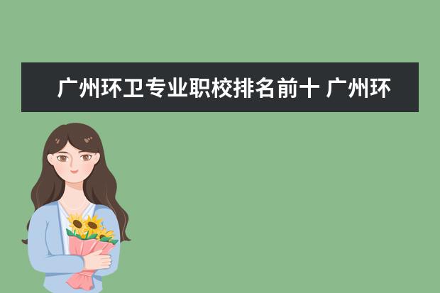 广州环卫专业职校排名前十 广州环卫工作孩子可以读公办天河