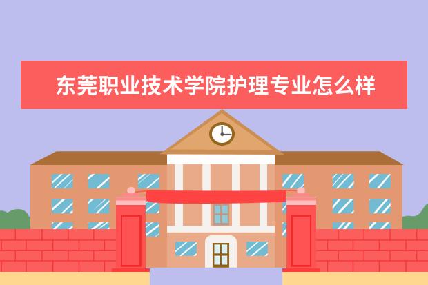 东莞职业技术学院护理专业怎么样