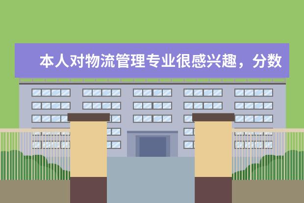 本人对物流管理专业很感兴趣，分数只够上专科的我该报哪个学校？