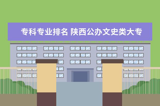 专科专业排名 陕西公办文史类大专院校排名