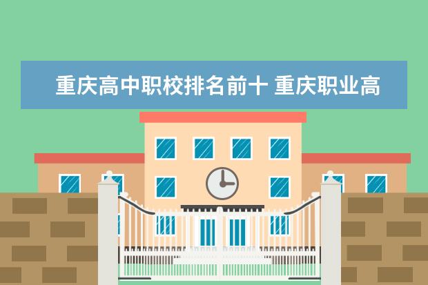 重庆高中职校排名前十 重庆职业高中学校排名前十
