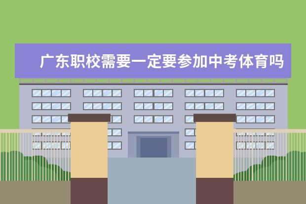 广东职校需要一定要参加中考体育吗