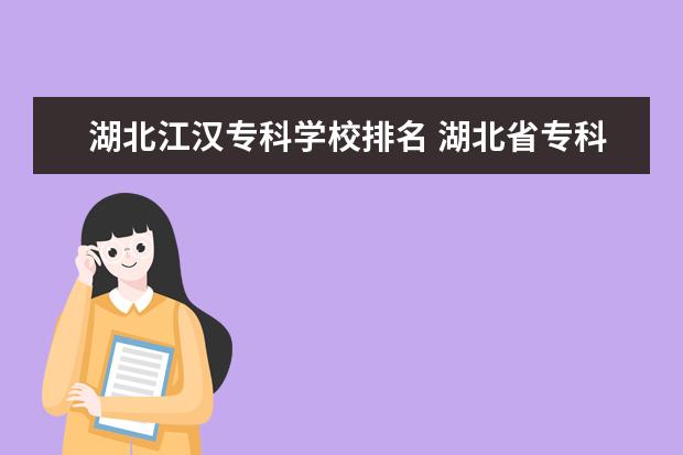 湖北江汉专科学校排名 湖北省专科学校排行榜