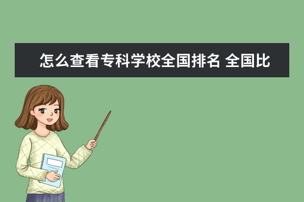 怎么查看专科学校全国排名 全国比较好的专科学校？必须是工办学校？