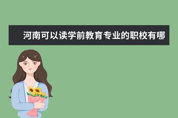 河南可以读学前教育专业的职校有哪些