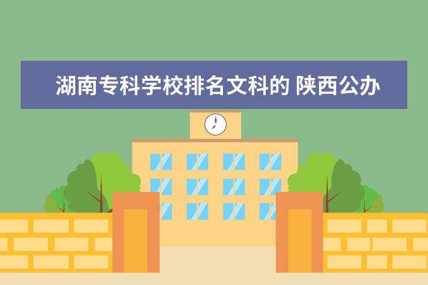 湖南专科学校排名文科的 陕西公办文史类大专院校排名