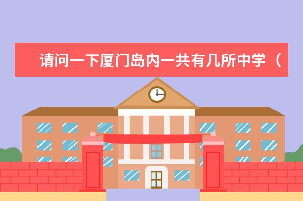 请问一下厦门岛内一共有几所中学（学校的校名是什么）？