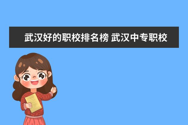 武汉好的职校排名榜 武汉中专职校排名前十位