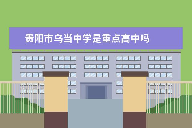 贵阳市乌当中学是重点高中吗
