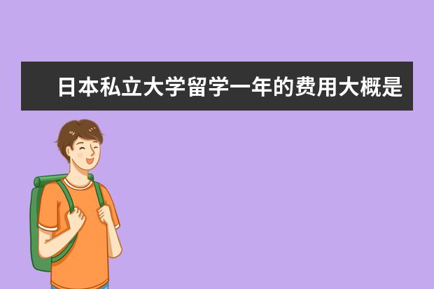 日本私立大学留学一年的费用大概是多少？