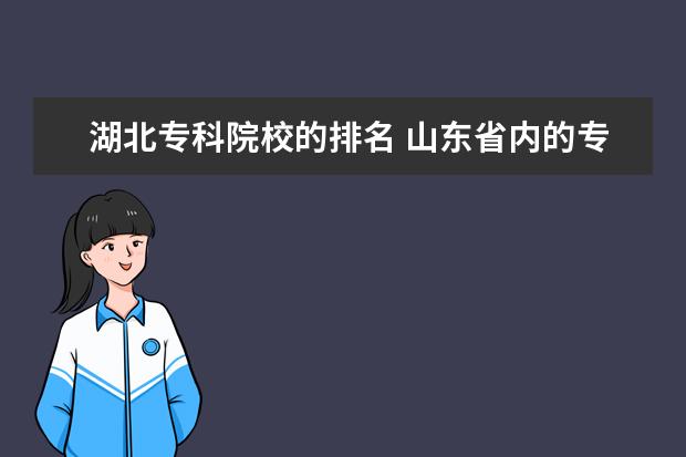 湖北专科院校的排名 山东省内的专科院校的排名,谁知道,请求帮助,谢谢了