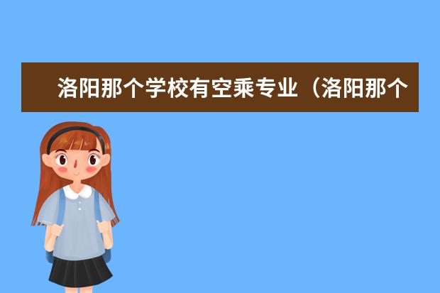 洛阳那个学校有空乘专业（洛阳那个学校有空乘专业）