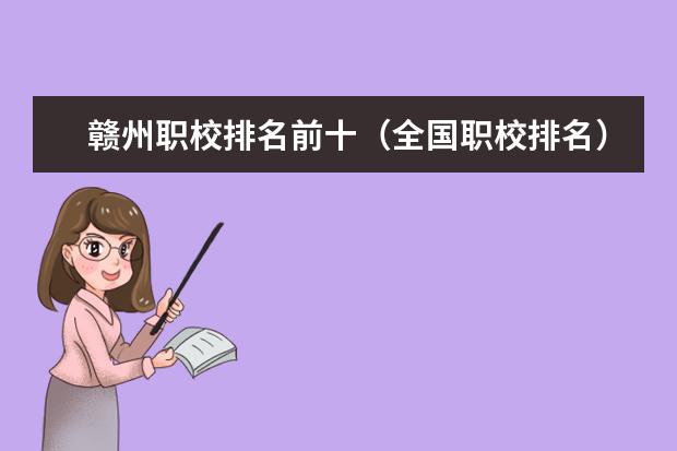 赣州职校排名前十（全国职校排名）