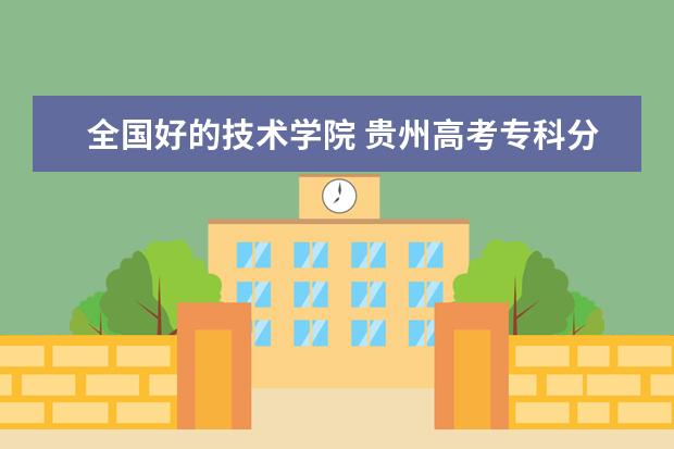 全国好的技术学院 贵州高考专科分数线是好多？