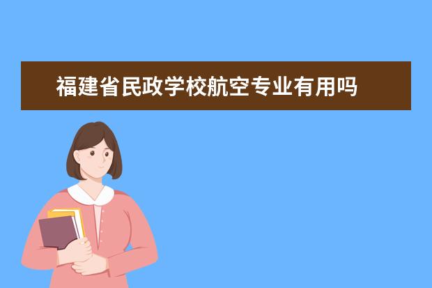 福建省民政学校航空专业有用吗