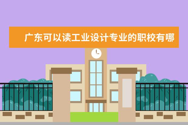 广东可以读工业设计专业的职校有哪些