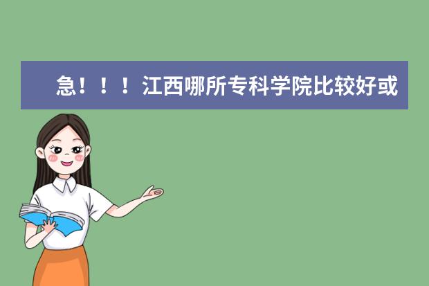 急！！！江西哪所专科学院比较好或三本的公办大学？顺便把学校的在江西的录取分数线说下。谢了！（江苏09年各个专科院校分数线）