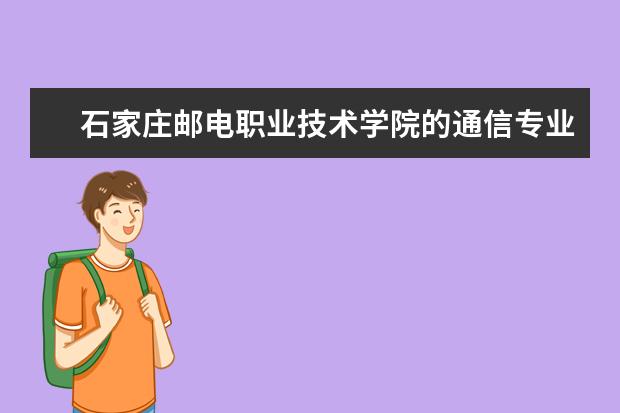 石家庄邮电职业技术学院的通信专业如何？