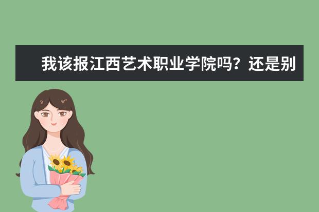 我该报江西艺术职业学院吗？还是别的学院（求助）