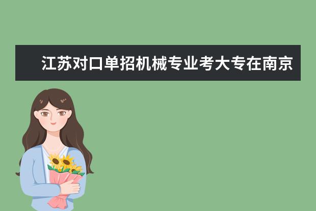 江苏对口单招机械专业考大专在南京有什么合适的学校？