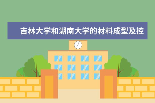 吉林大学和湖南大学的材料成型及控制工程专业哪个更好？